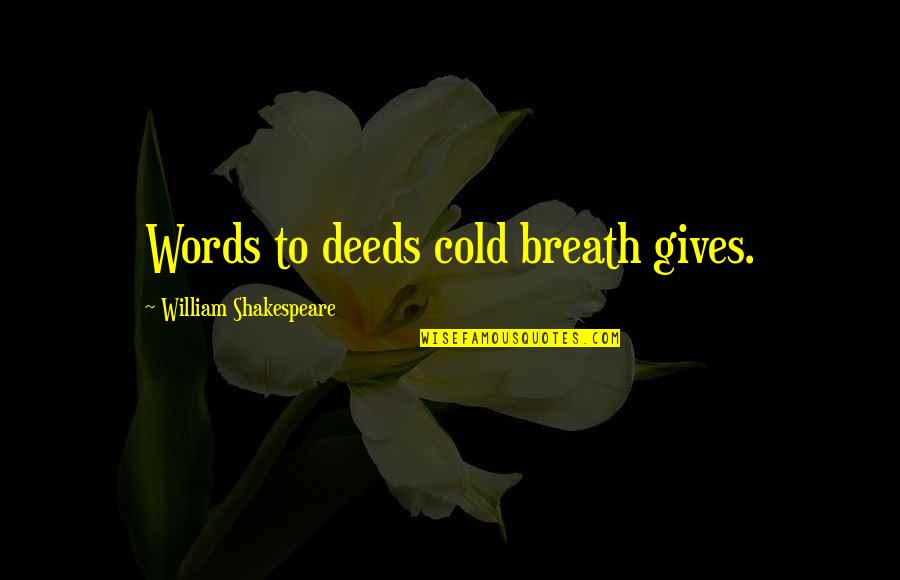 Cold Words Quotes By William Shakespeare: Words to deeds cold breath gives. Cold Words Quotes By William Shakespeare: Words to deeds cold breath gives.