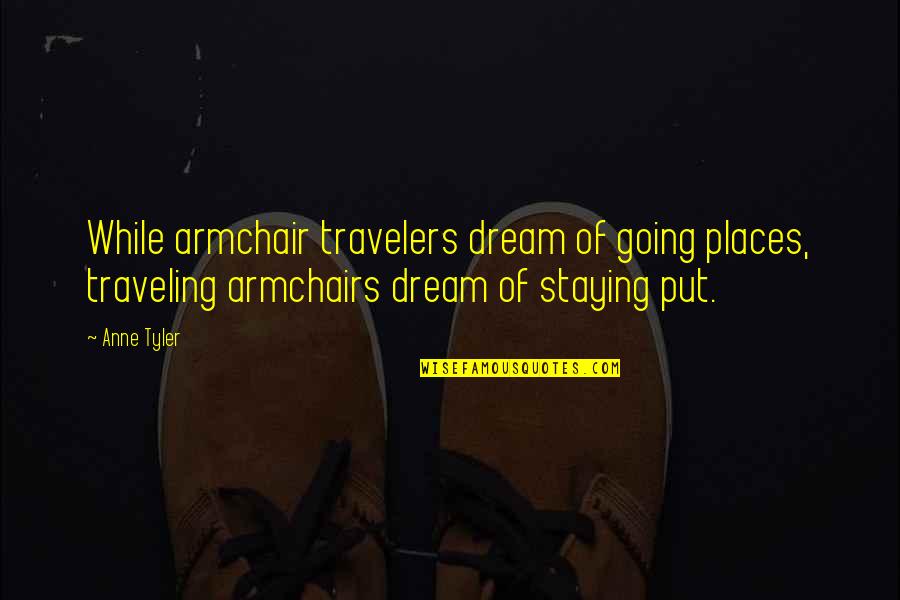 Coldblood Quotes By Anne Tyler: While armchair travelers dream of going places, traveling