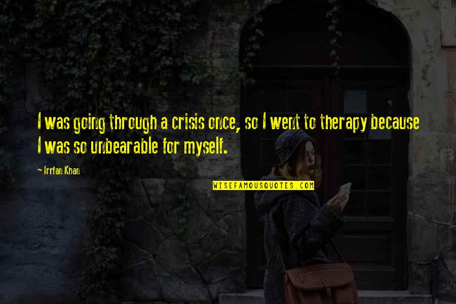 Colder Days Quotes By Irrfan Khan: I was going through a crisis once, so