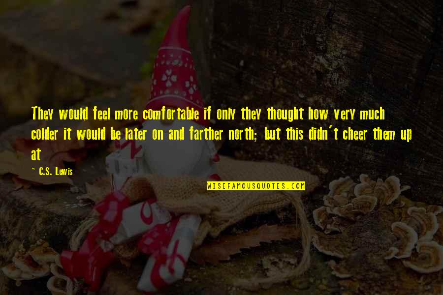 Colder Quotes By C.S. Lewis: They would feel more comfortable if only they Colder Quotes By C.S. Lewis: They would feel more comfortable if only they