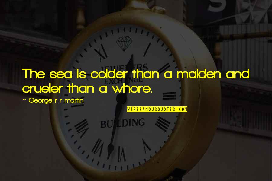 Colder Quotes By George R R Martin: The sea is colder than a maiden and Colder Quotes By George R R Martin: The sea is colder than a maiden and