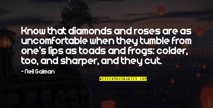 Colder Quotes By Neil Gaiman: Know that diamonds and roses are as uncomfortable