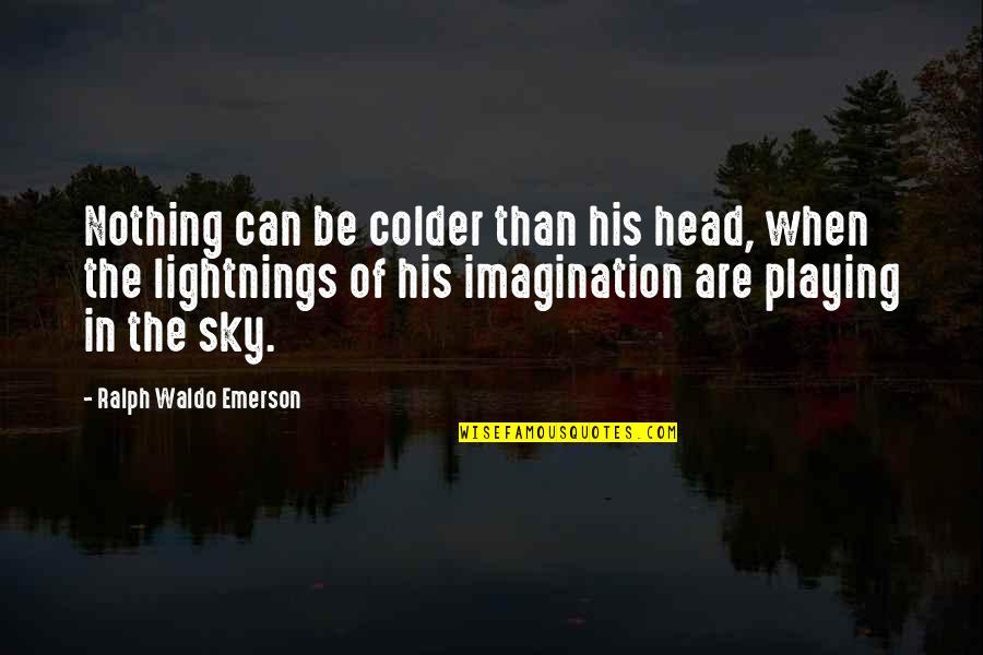 Colder Quotes By Ralph Waldo Emerson: Nothing can be colder than his head, when