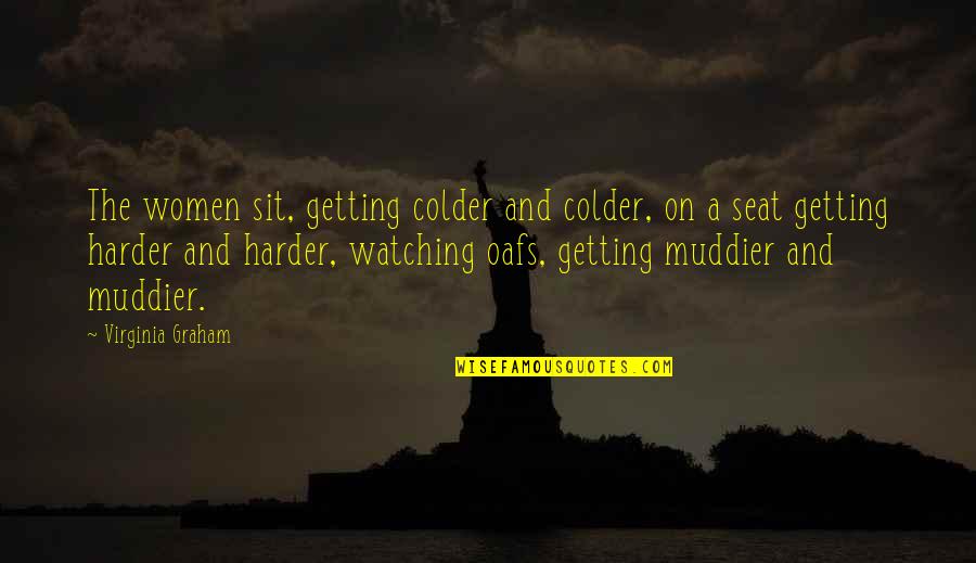Colder Quotes By Virginia Graham: The women sit, getting colder and colder, on