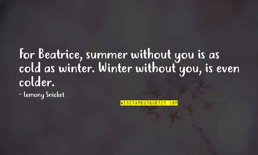 Colder Than Quotes By Lemony Snicket: For Beatrice, summer without you is as cold