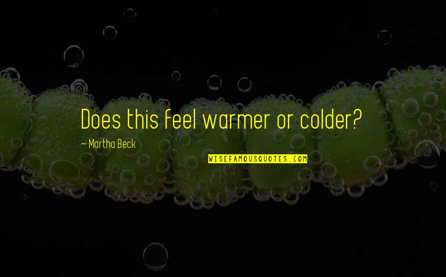 Colder Than Quotes By Martha Beck: Does this feel warmer or colder?