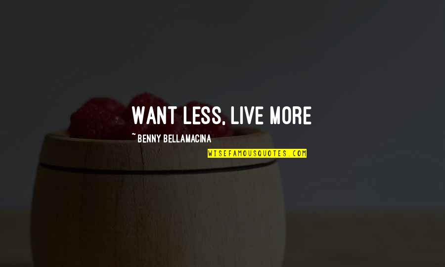 Colder Than Southern Quotes By Benny Bellamacina: Want less, live more