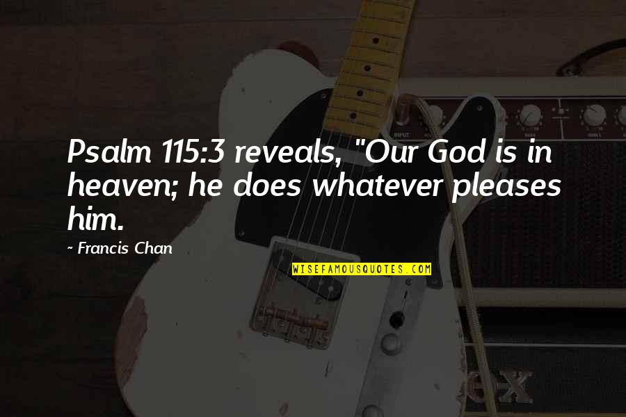 Colder Than Southern Quotes By Francis Chan: Psalm 115:3 reveals, "Our God is in heaven;