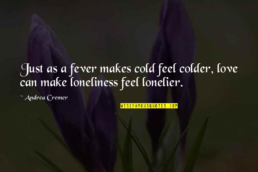 Colder'n Quotes By Andrea Cremer: Just as a fever makes cold feel colder,