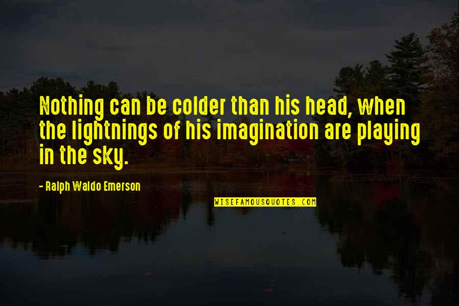 Colder'n Quotes By Ralph Waldo Emerson: Nothing can be colder than his head, when