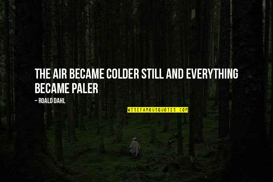 Colder'n Quotes By Roald Dahl: The air became colder still and everything became