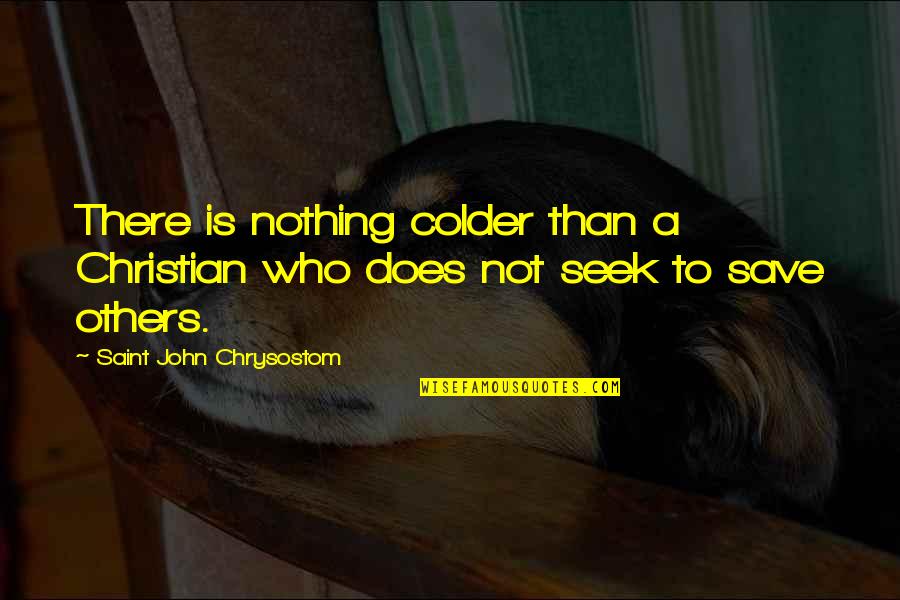 Colder'n Quotes By Saint John Chrysostom: There is nothing colder than a Christian who