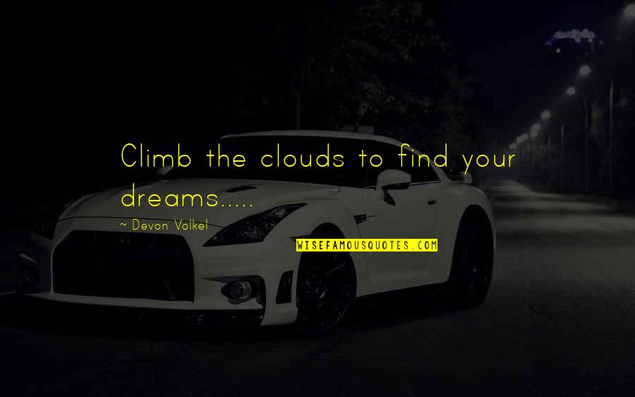 Coldest Heart Quotes By Devon Volkel: Climb the clouds to find your dreams.....