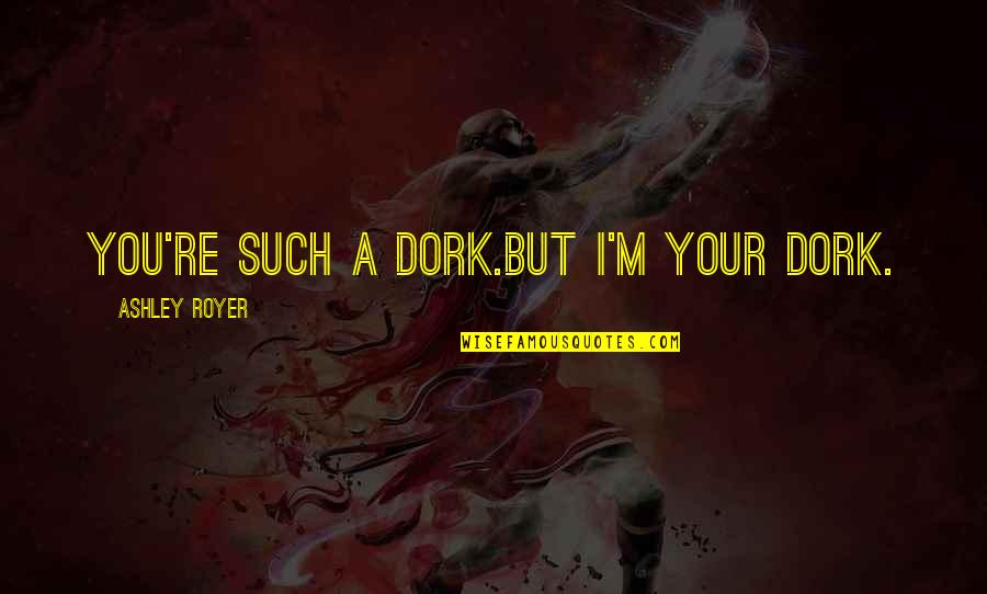 Coldest Naruto Quotes By Ashley Royer: You're such a dork.But I'm your dork. Coldest Naruto Quotes By Ashley Royer: You're such a dork.But I'm your dork.