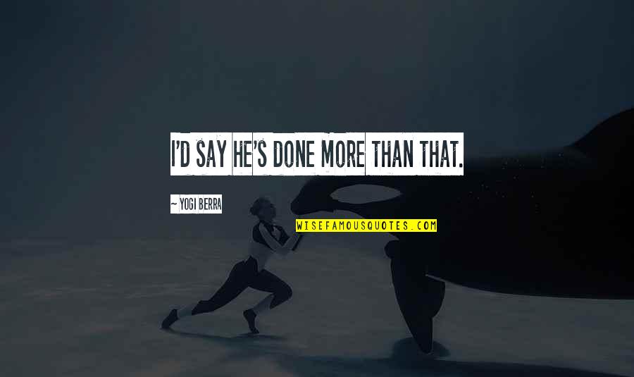 Coldest Naruto Quotes By Yogi Berra: I'd say he's done more than that. Coldest Naruto Quotes By Yogi Berra: I'd say he's done more than that.