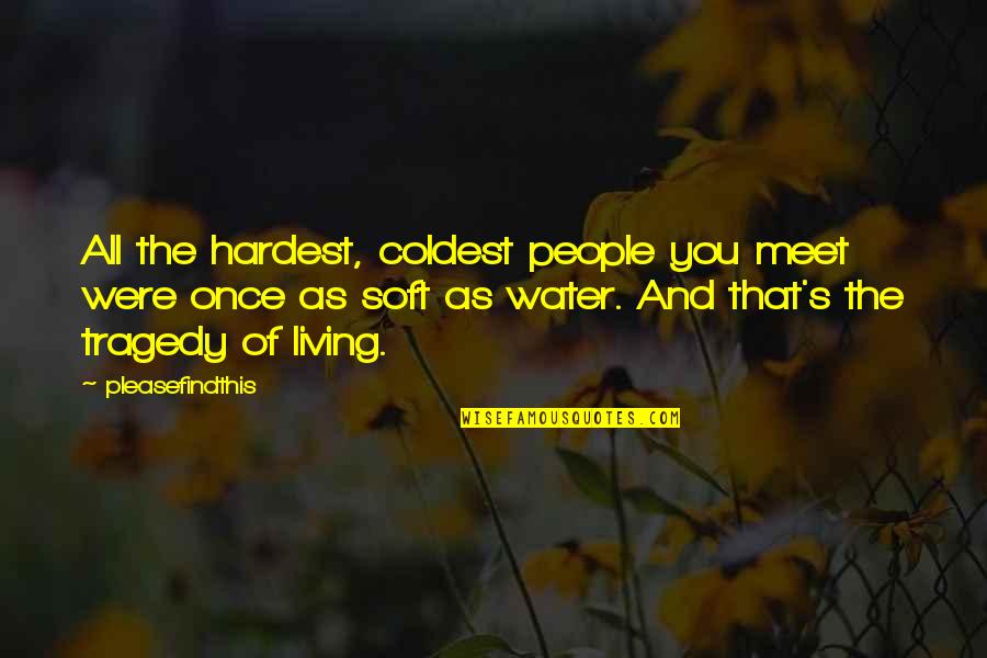 Coldest Water Quotes By Pleasefindthis: All the hardest, coldest people you meet were