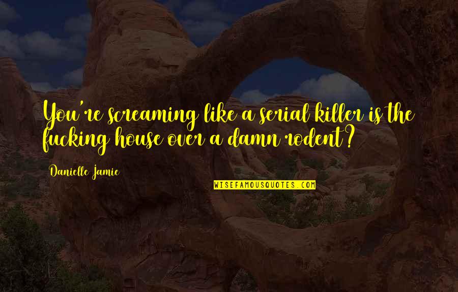 Coldfusion Replace Single Quote Quotes By Danielle Jamie: You're screaming like a serial killer is the