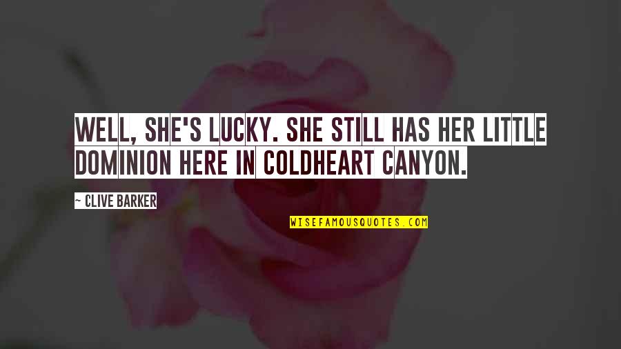 Coldheart Quotes By Clive Barker: Well, she's lucky. She still has her little