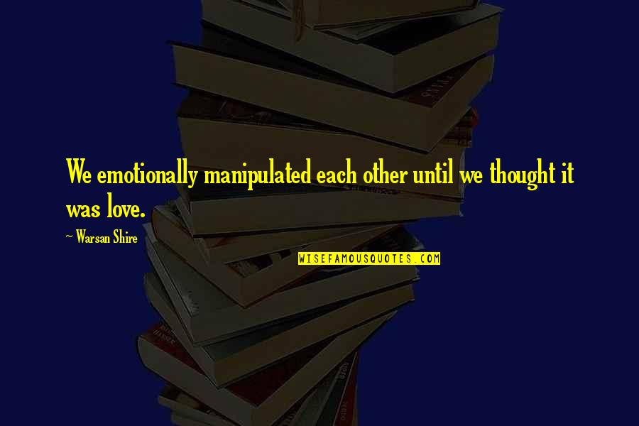 Colditz Quotes By Warsan Shire: We emotionally manipulated each other until we thought