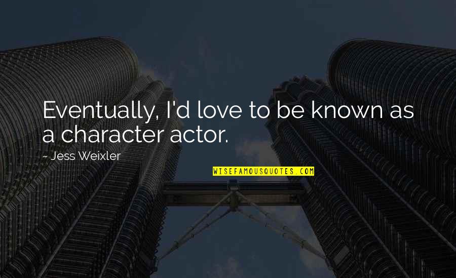 Colditz Story Quotes By Jess Weixler: Eventually, I'd love to be known as a Colditz Story Quotes By Jess Weixler: Eventually, I'd love to be known as a