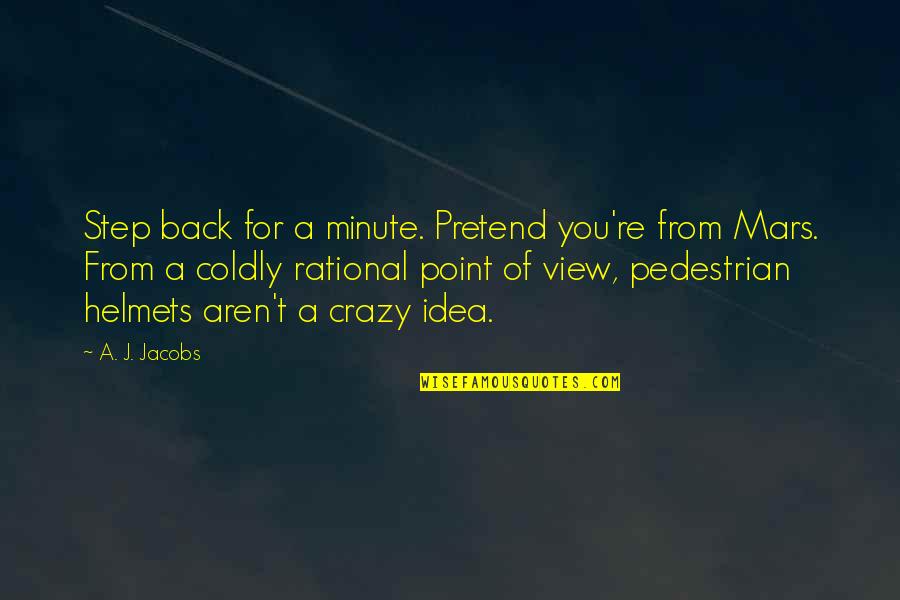 Coldly Quotes By A. J. Jacobs: Step back for a minute. Pretend you're from Coldly Quotes By A. J. Jacobs: Step back for a minute. Pretend you're from