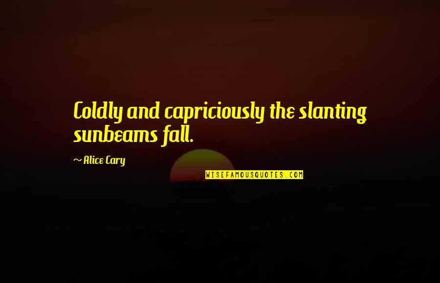 Coldly Quotes By Alice Cary: Coldly and capriciously the slanting sunbeams fall. Coldly Quotes By Alice Cary: Coldly and capriciously the slanting sunbeams fall.