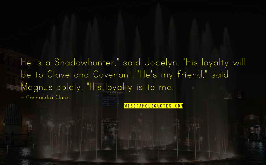 Coldly Quotes By Cassandra Clare: He is a Shadowhunter," said Jocelyn. "His loyalty