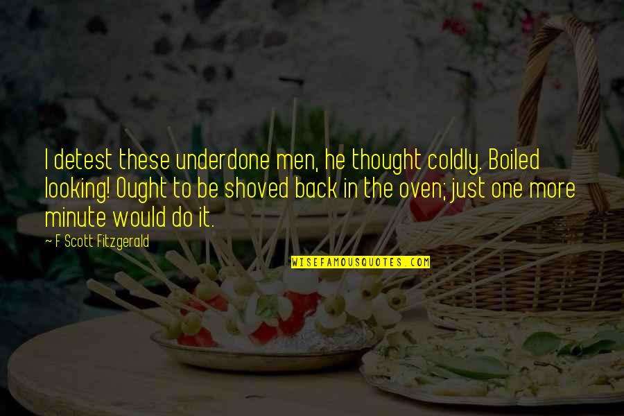 Coldly Quotes By F Scott Fitzgerald: I detest these underdone men, he thought coldly. Coldly Quotes By F Scott Fitzgerald: I detest these underdone men, he thought coldly.
