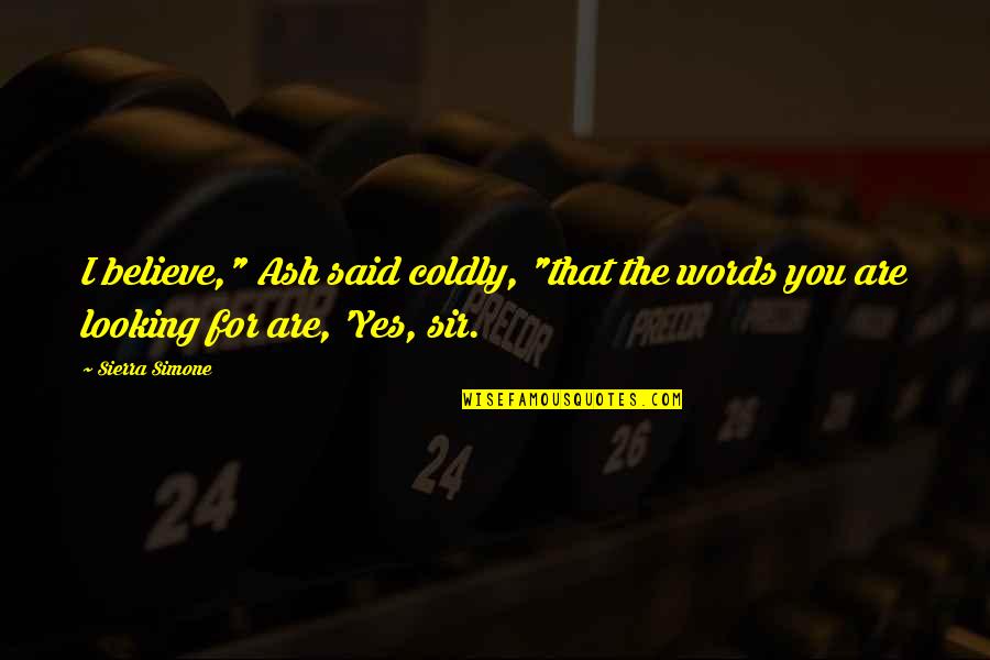 Coldly Quotes By Sierra Simone: I believe," Ash said coldly, "that the words