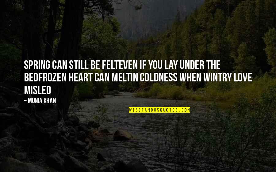 Coldness In The Heart Quotes By Munia Khan: Spring can still be felteven if you lay