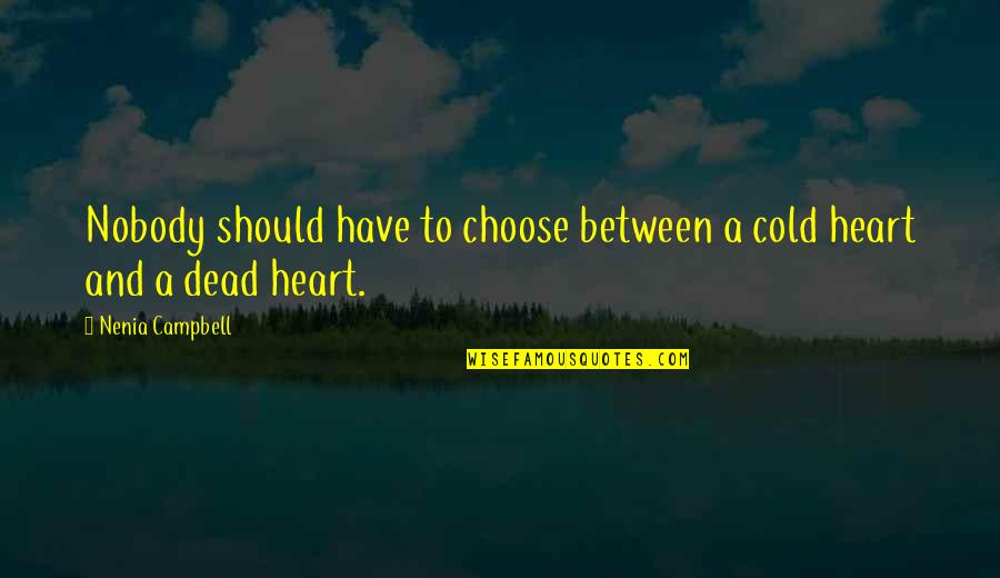 Coldness In The Heart Quotes By Nenia Campbell: Nobody should have to choose between a cold