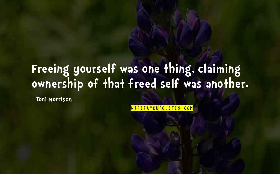 Coldness In The Heart Quotes By Toni Morrison: Freeing yourself was one thing, claiming ownership of