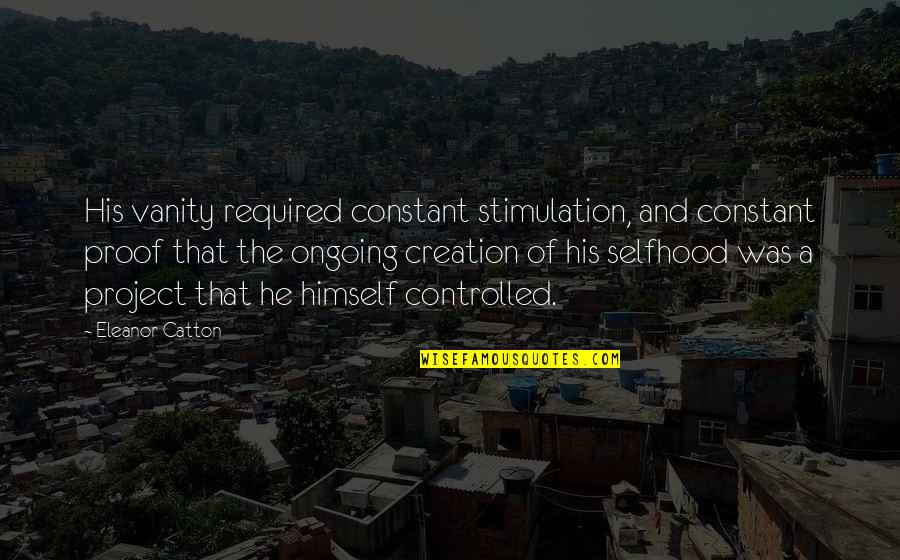 Coldness Of Life Quotes By Eleanor Catton: His vanity required constant stimulation, and constant proof Coldness Of Life Quotes By Eleanor Catton: His vanity required constant stimulation, and constant proof