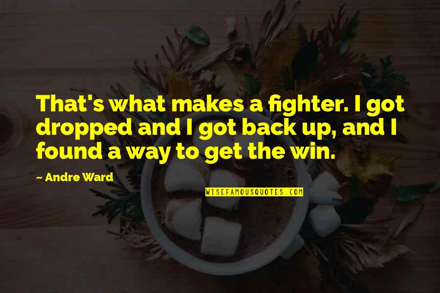 Coldness Quotes And Quotes By Andre Ward: That's what makes a fighter. I got dropped Coldness Quotes And Quotes By Andre Ward: That's what makes a fighter. I got dropped