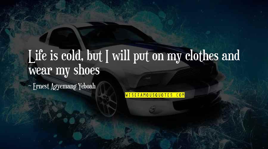 Coldness Quotes And Quotes By Ernest Agyemang Yeboah: Life is cold, but I will put on