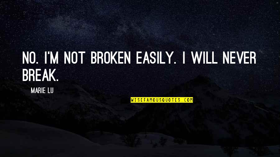 Coldplay Love Quotes By Marie Lu: No. I'm not broken easily. I will never