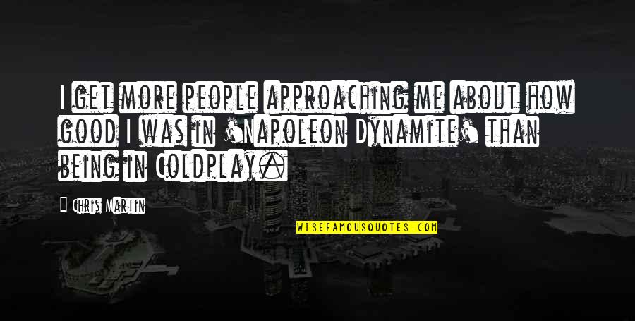 Coldplay Quotes By Chris Martin: I get more people approaching me about how