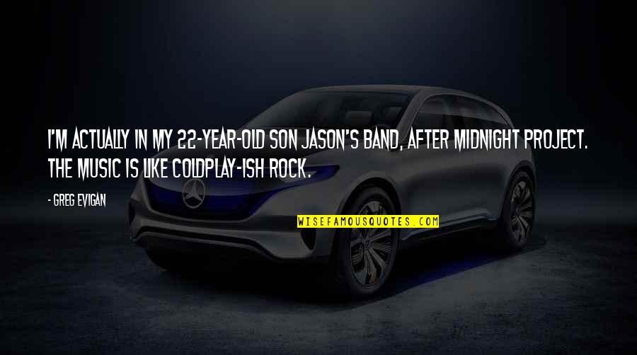 Coldplay Quotes By Greg Evigan: I'm actually in my 22-year-old son Jason's band,