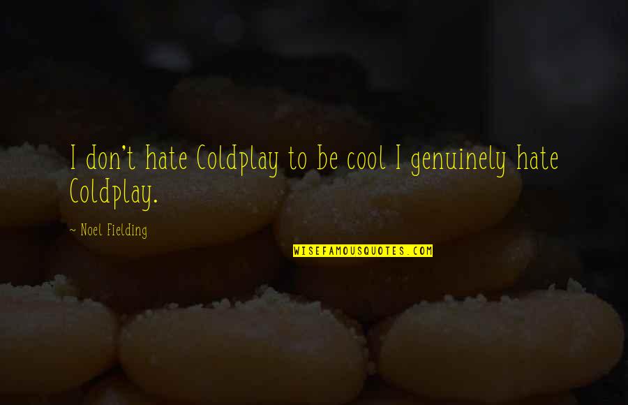 Coldplay Quotes By Noel Fielding: I don't hate Coldplay to be cool I