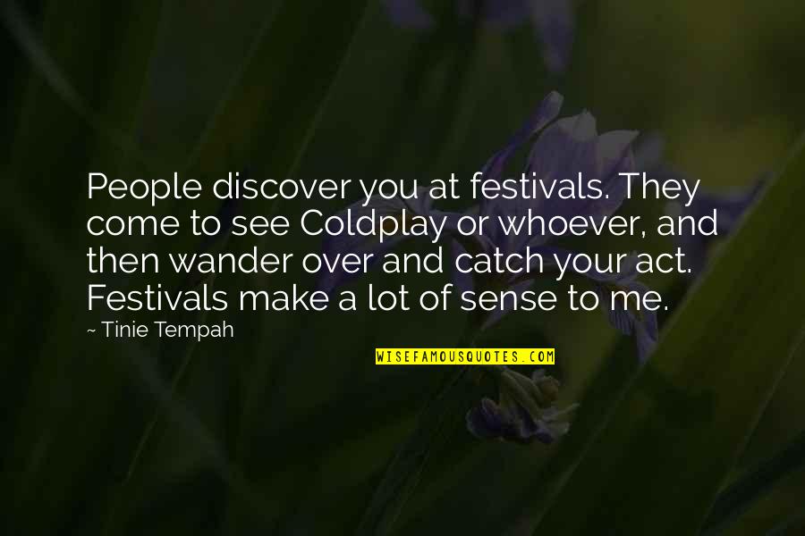 Coldplay Quotes By Tinie Tempah: People discover you at festivals. They come to