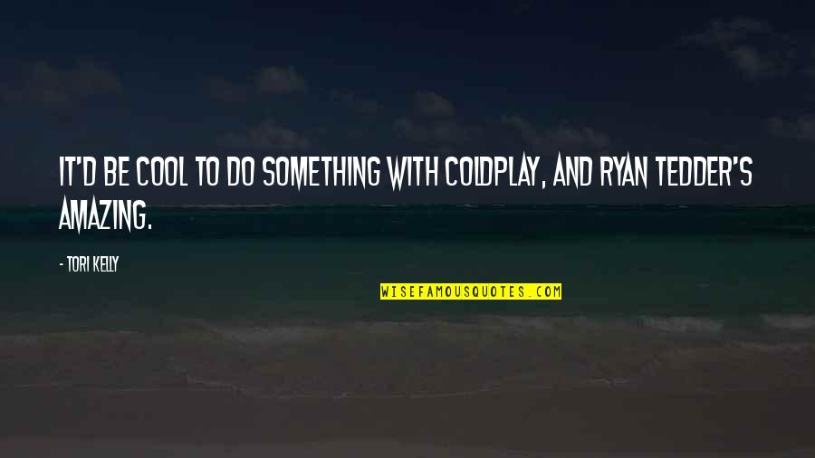 Coldplay Quotes By Tori Kelly: It'd be cool to do something with Coldplay,