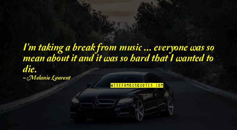Coldplay Viva La Vida Quotes By Melanie Laurent: I'm taking a break from music ... everyone