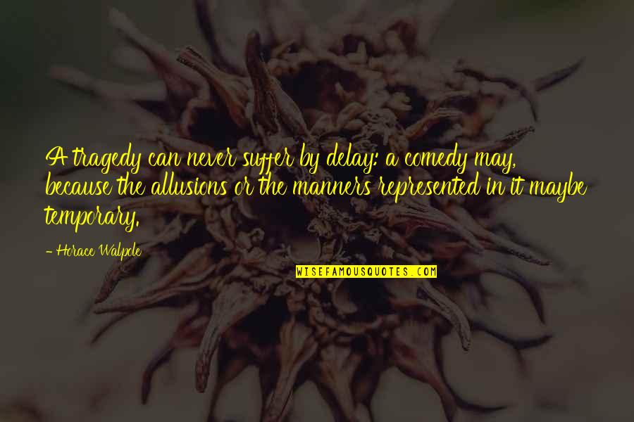 Colds And Cough Quotes By Horace Walpole: A tragedy can never suffer by delay: a