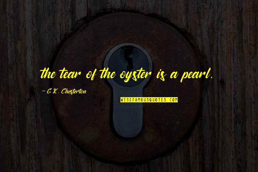 Colds Humor Quotes By G.K. Chesterton: the tear of the oyster is a pearl. Colds Humor Quotes By G.K. Chesterton: the tear of the oyster is a pearl.