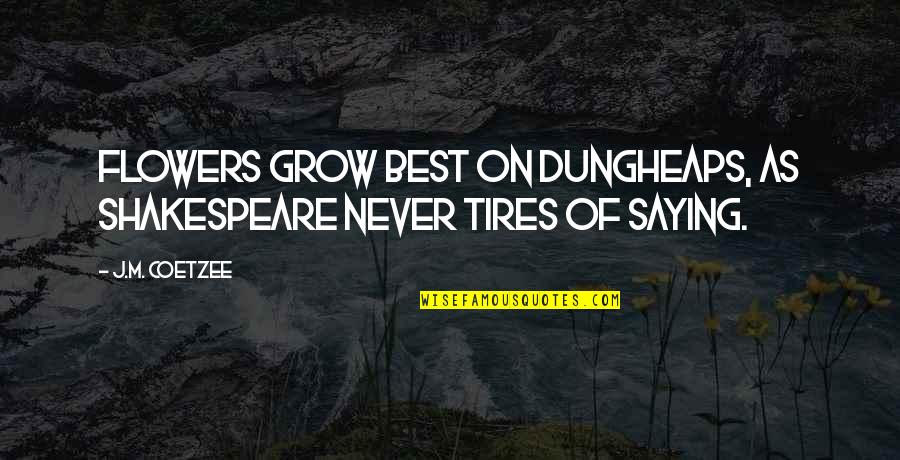Colds Humor Quotes By J.M. Coetzee: Flowers grow best on dungheaps, as Shakespeare never