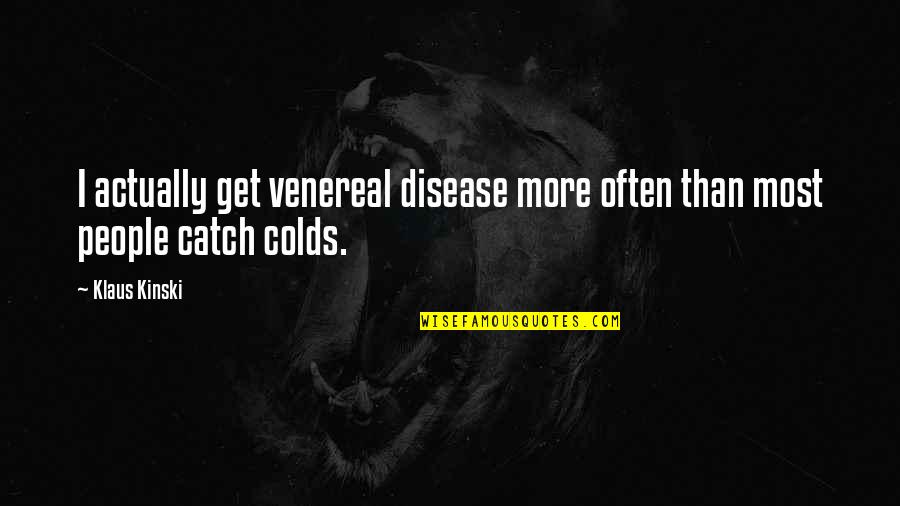 Colds Quotes By Klaus Kinski: I actually get venereal disease more often than