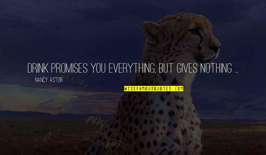 Cole Mackenzie Quotes By Nancy Astor: Drink promises you everything, but gives nothing ...