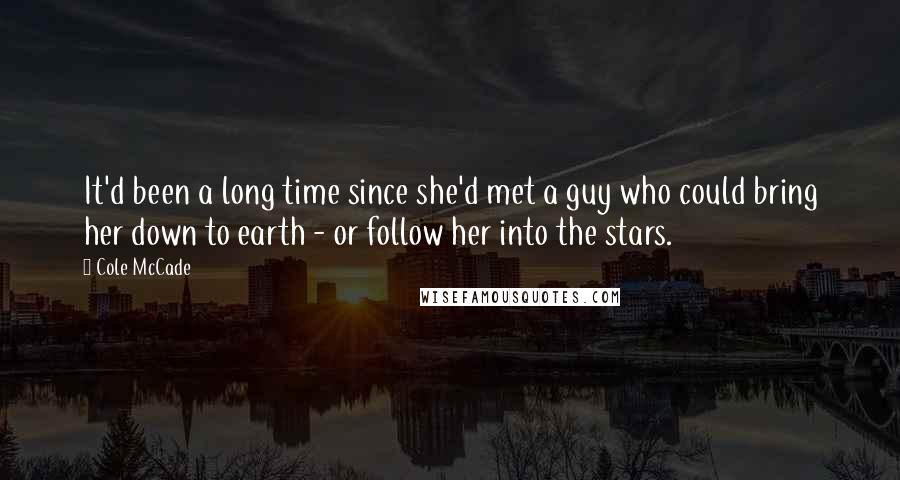 Cole McCade quotes: It'd been a long time since she'd met a guy who could bring her down to earth - or follow her into the stars.