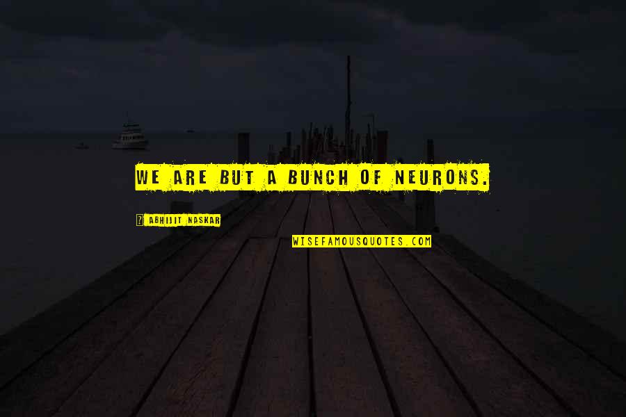 Cole Mccormack Quotes By Abhijit Naskar: We are but a bunch of neurons. Cole Mccormack Quotes By Abhijit Naskar: We are but a bunch of neurons.