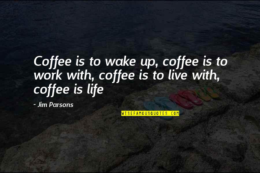 Cole Pendery Quotes By Jim Parsons: Coffee is to wake up, coffee is to